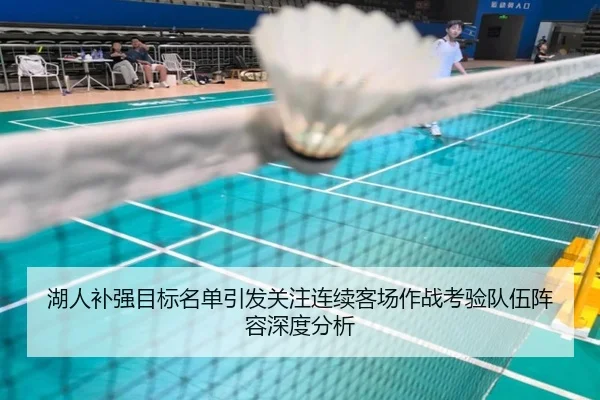 湖人补强目标名单引发关注连续客场作战考验队伍阵容深度分析